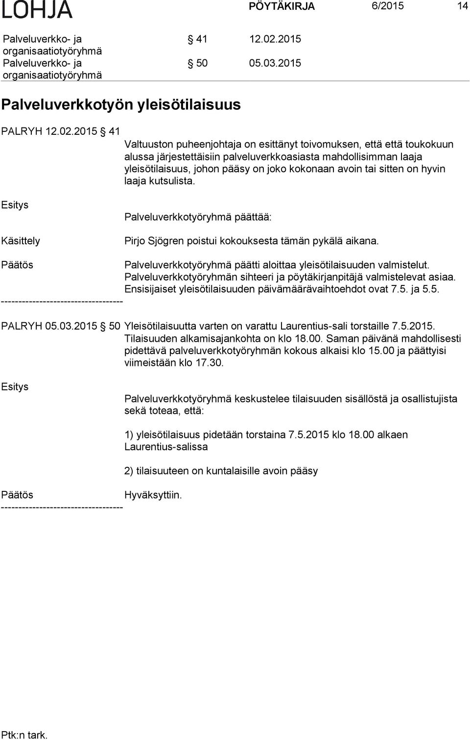 2015 41 Valtuuston puheenjohtaja on esittänyt toivomuksen, että että toukokuun alussa järjestettäisiin palveluverkkoasiasta mahdollisimman laaja yleisötilaisuus, johon pääsy on joko kokonaan avoin