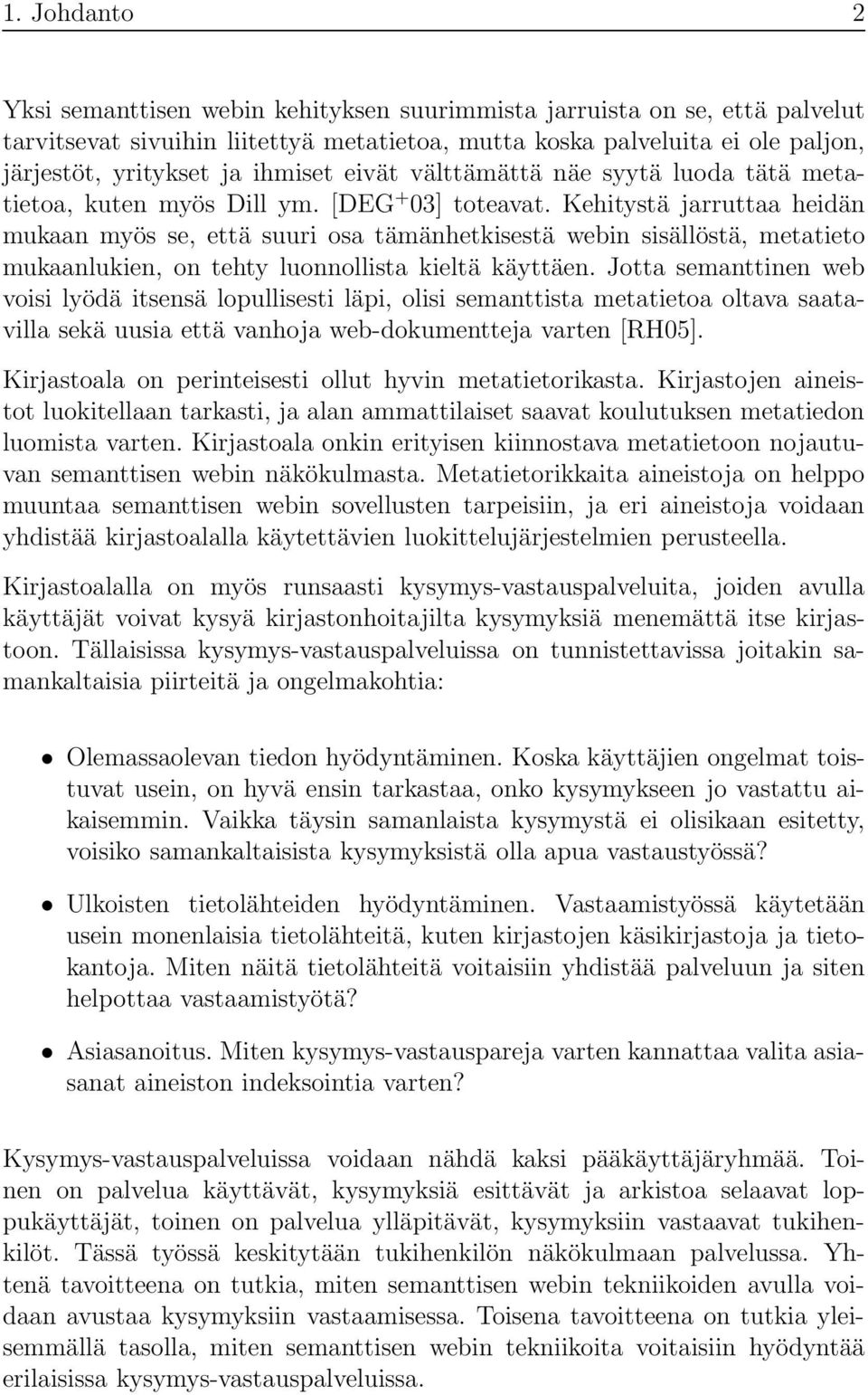 Kehitystä jarruttaa heidän mukaan myös se, että suuri osa tämänhetkisestä webin sisällöstä, metatieto mukaanlukien, on tehty luonnollista kieltä käyttäen.