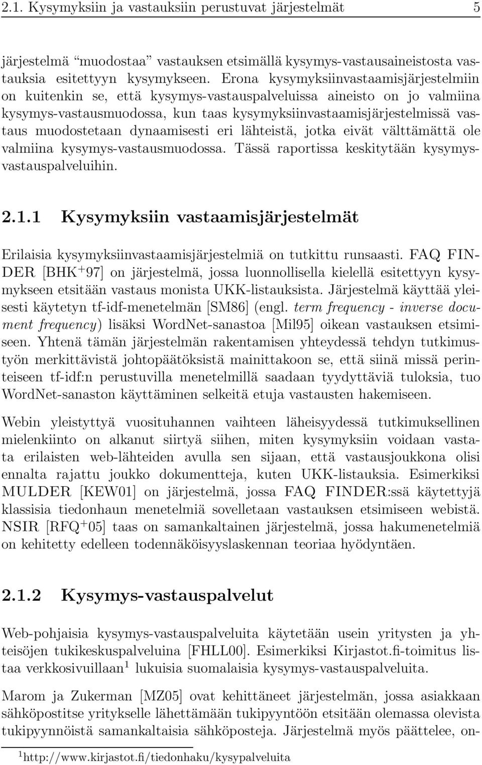 muodostetaan dynaamisesti eri lähteistä, jotka eivät välttämättä ole valmiina kysymys-vastausmuodossa. Tässä raportissa keskitytään kysymysvastauspalveluihin. 2.1.