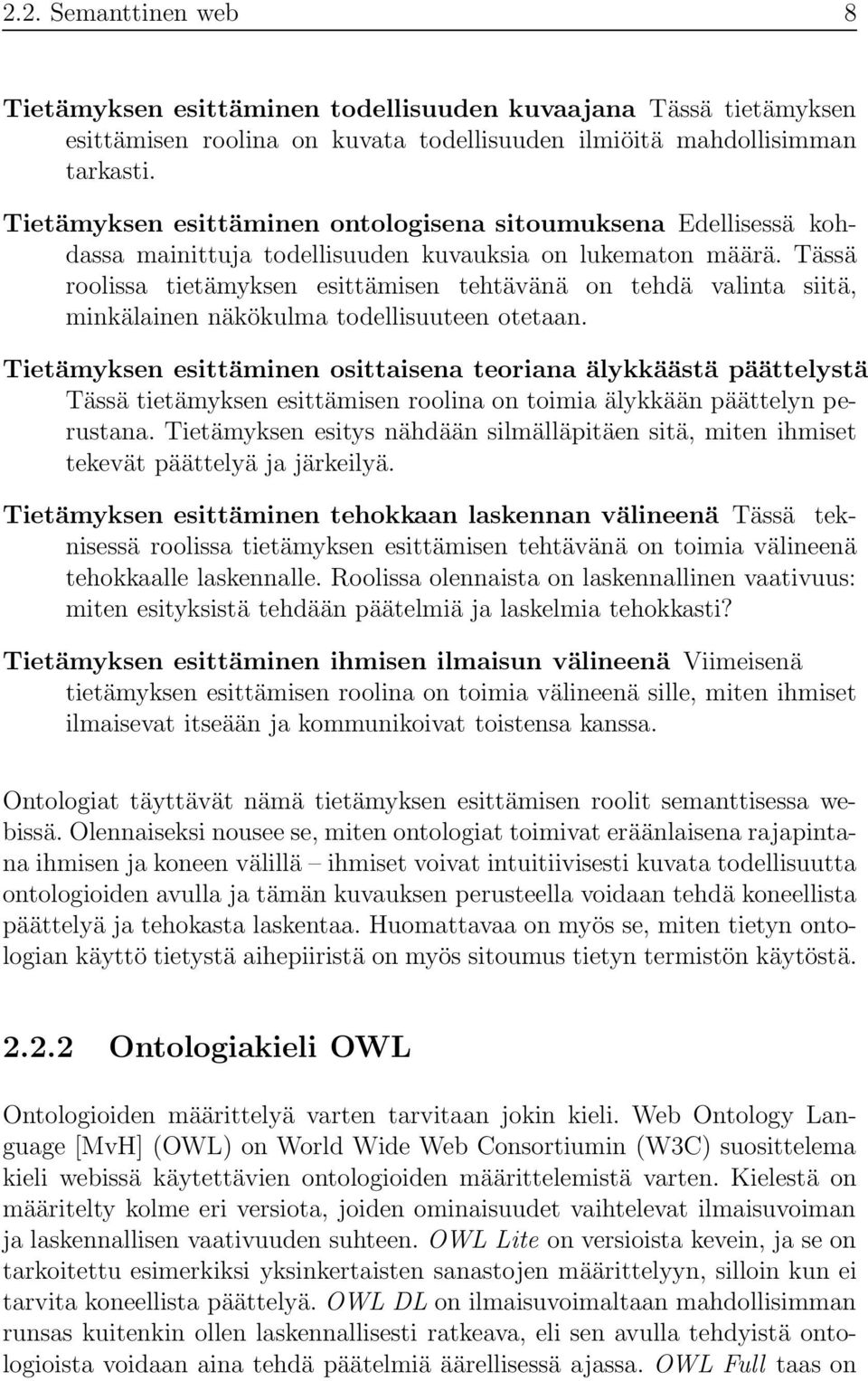 Tässä roolissa tietämyksen esittämisen tehtävänä on tehdä valinta siitä, minkälainen näkökulma todellisuuteen otetaan.