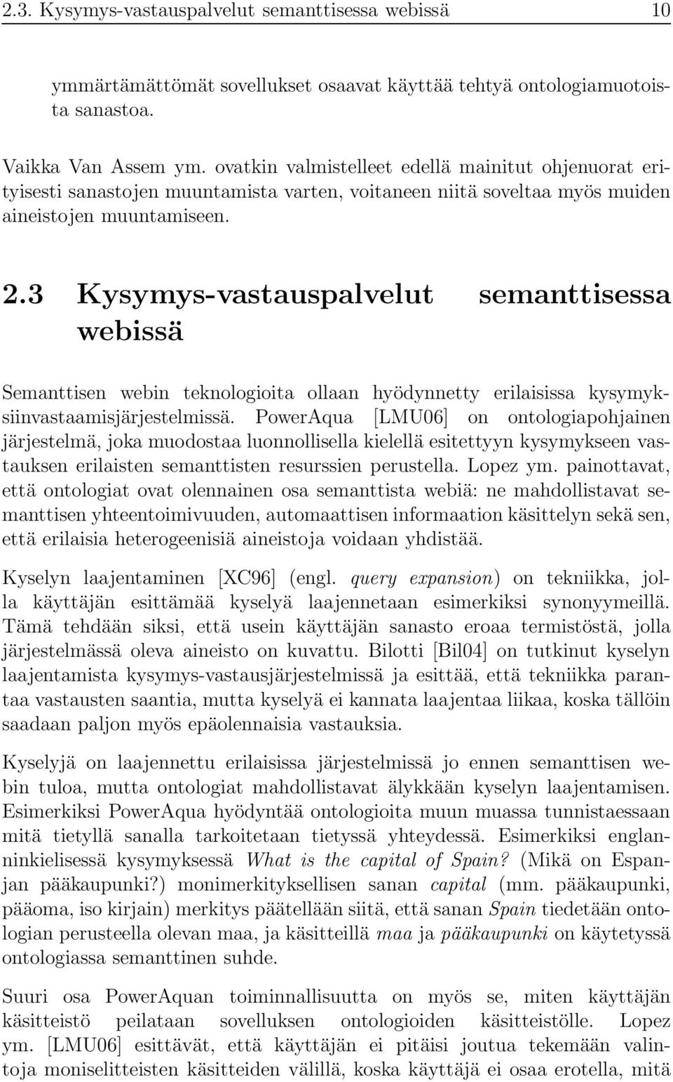 3 Kysymys-vastauspalvelut semanttisessa webissä Semanttisen webin teknologioita ollaan hyödynnetty erilaisissa kysymyksiinvastaamisjärjestelmissä.