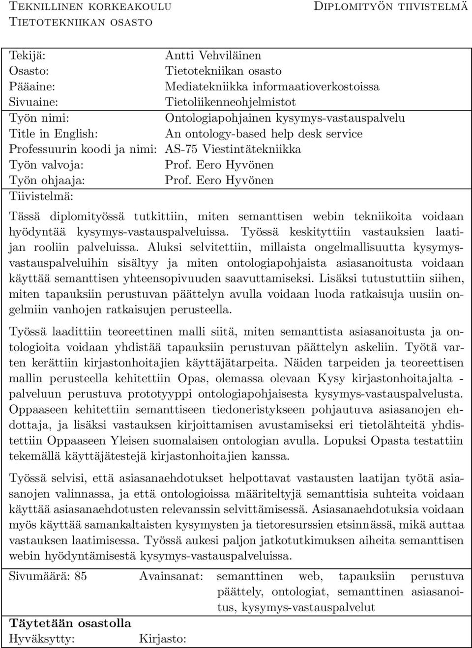 Prof. Eero Hyvönen Työn ohjaaja: Prof. Eero Hyvönen Tiivistelmä: Tässä diplomityössä tutkittiin, miten semanttisen webin tekniikoita voidaan hyödyntää kysymys-vastauspalveluissa.