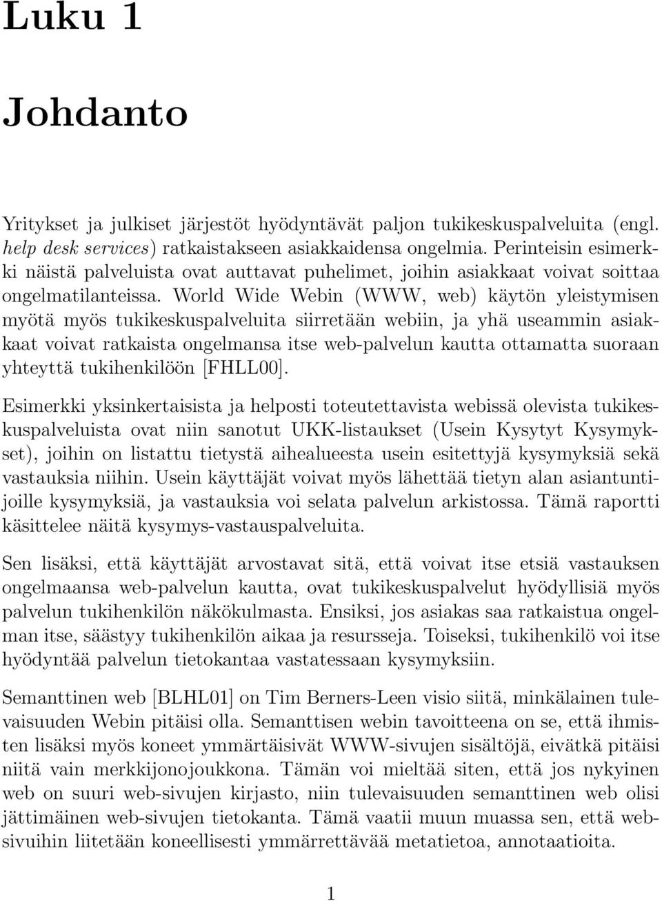 World Wide Webin (WWW, web) käytön yleistymisen myötä myös tukikeskuspalveluita siirretään webiin, ja yhä useammin asiakkaat voivat ratkaista ongelmansa itse web-palvelun kautta ottamatta suoraan