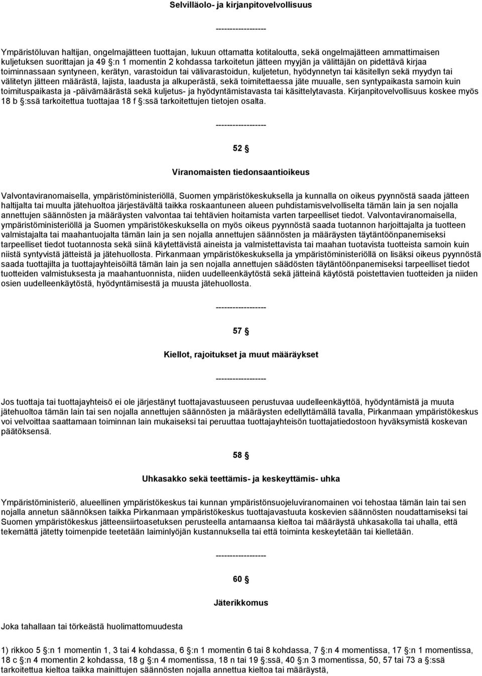 välitetyn jätteen määrästä, lajista, laadusta ja alkuperästä, sekä toimitettaessa jäte muualle, sen syntypaikasta samoin kuin toimituspaikasta ja -päivämäärästä sekä kuljetus- ja hyödyntämistavasta