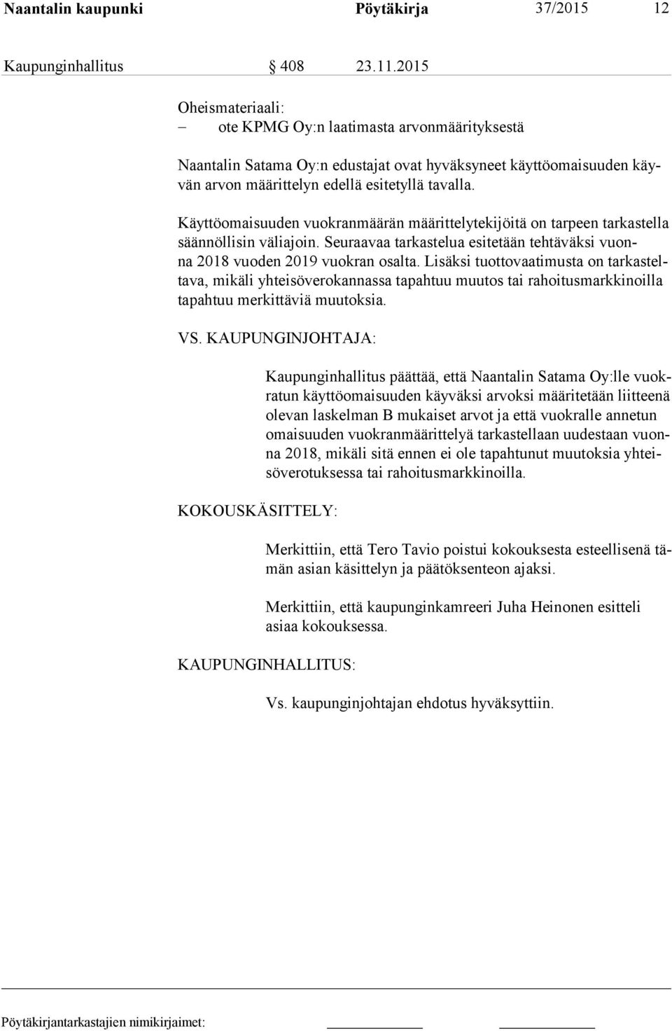 Käyttöomaisuuden vuokranmäärän määrittelytekijöitä on tarpeen tarkastella sään nöl li sin väliajoin. Seuraavaa tarkastelua esitetään tehtäväksi vuonna 2018 vuoden 2019 vuokran osalta.
