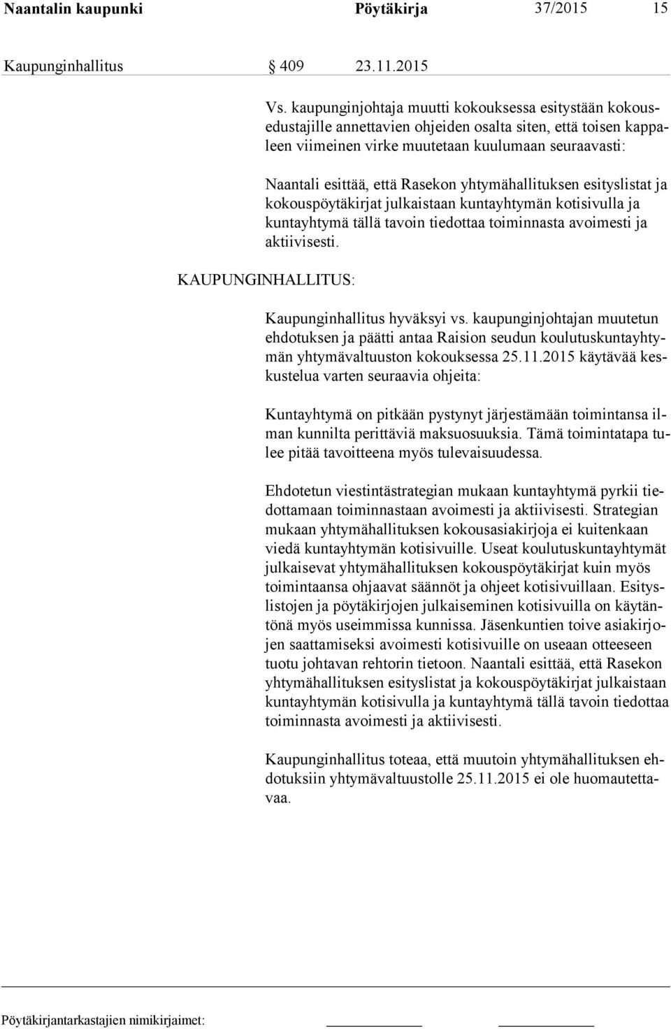 että Rasekon yhtymähallituksen esityslistat ja ko kous pöy tä kir jat julkaistaan kuntayhtymän kotisivulla ja kun ta yh ty mä tällä tavoin tiedottaa toiminnasta avoimesti ja ak tii vi ses ti.