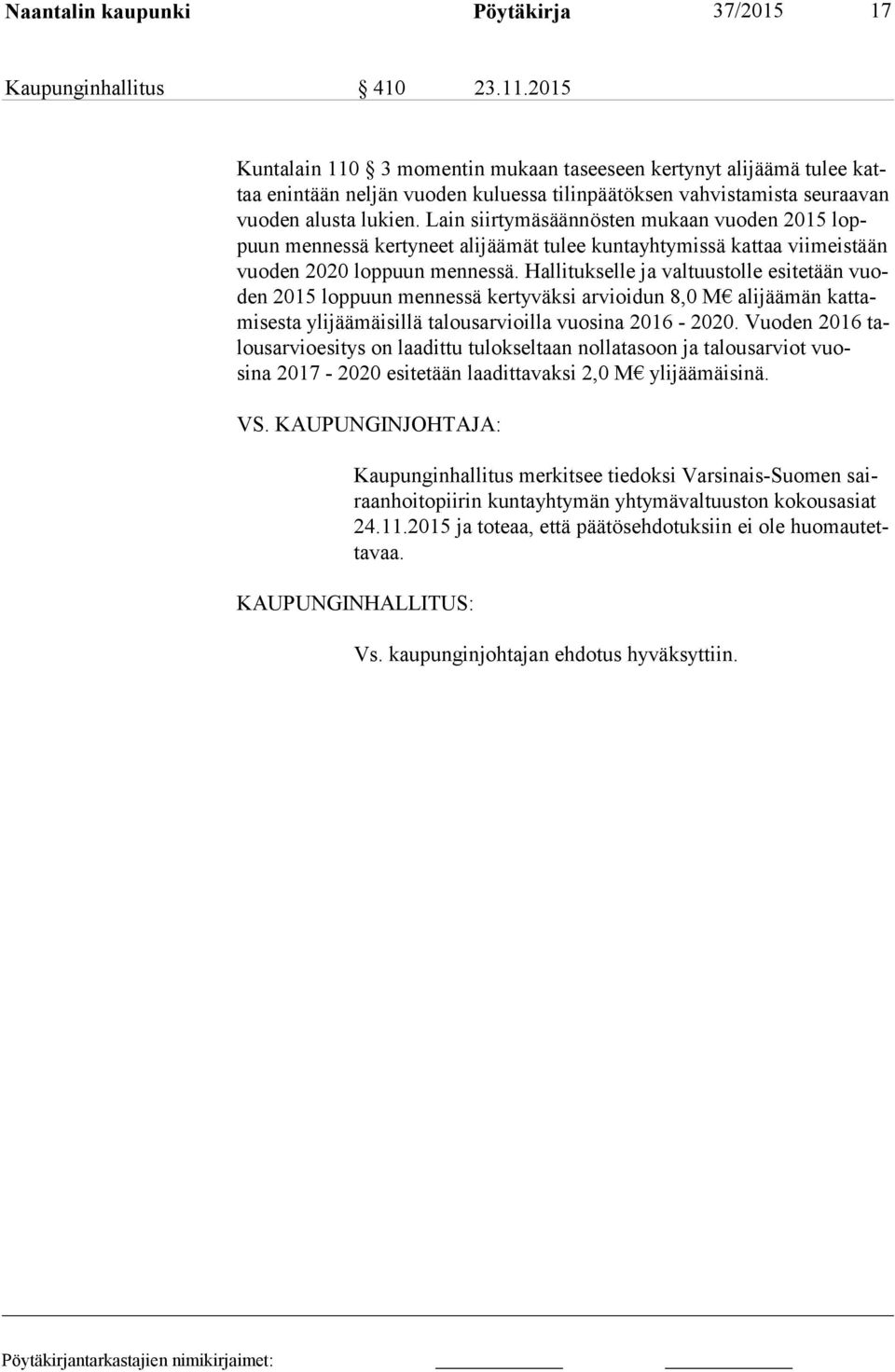 Lain siirtymäsäännösten mukaan vuoden 2015 loppuun mennessä kertyneet alijäämät tulee kuntayhtymissä kattaa viimeistään vuo den 2020 loppuun mennessä.