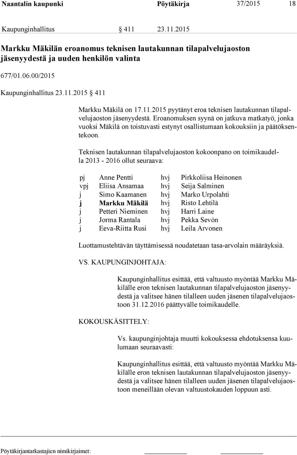 Eroanomuksen syynä on jatkuva matkatyö, jonka vuok si Mäkilä on toistuvasti estynyt osallistumaan kokouksiin ja pää tök sente koon.