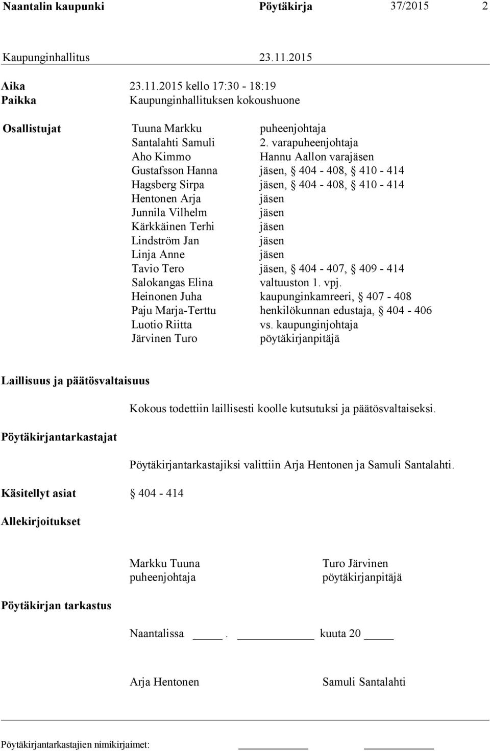 Lindström Jan jäsen Linja Anne jäsen Tavio Tero jäsen, 404-407, 409-414 Salokangas Elina valtuuston 1. vpj.