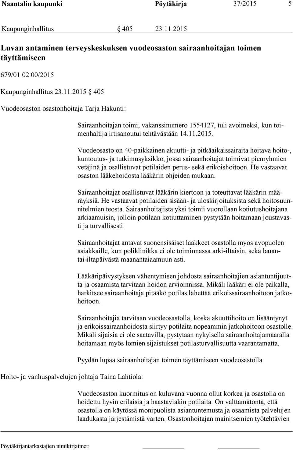2015 405 Vuodeosaston osastonhoitaja Tarja Hakunti: Hoito- ja vanhuspalvelujen johtaja Taina Lahtiola: Sairaanhoitajan toimi, vakanssinumero 1554127, tuli avoimeksi, kun toimen hal ti ja irtisanoutui