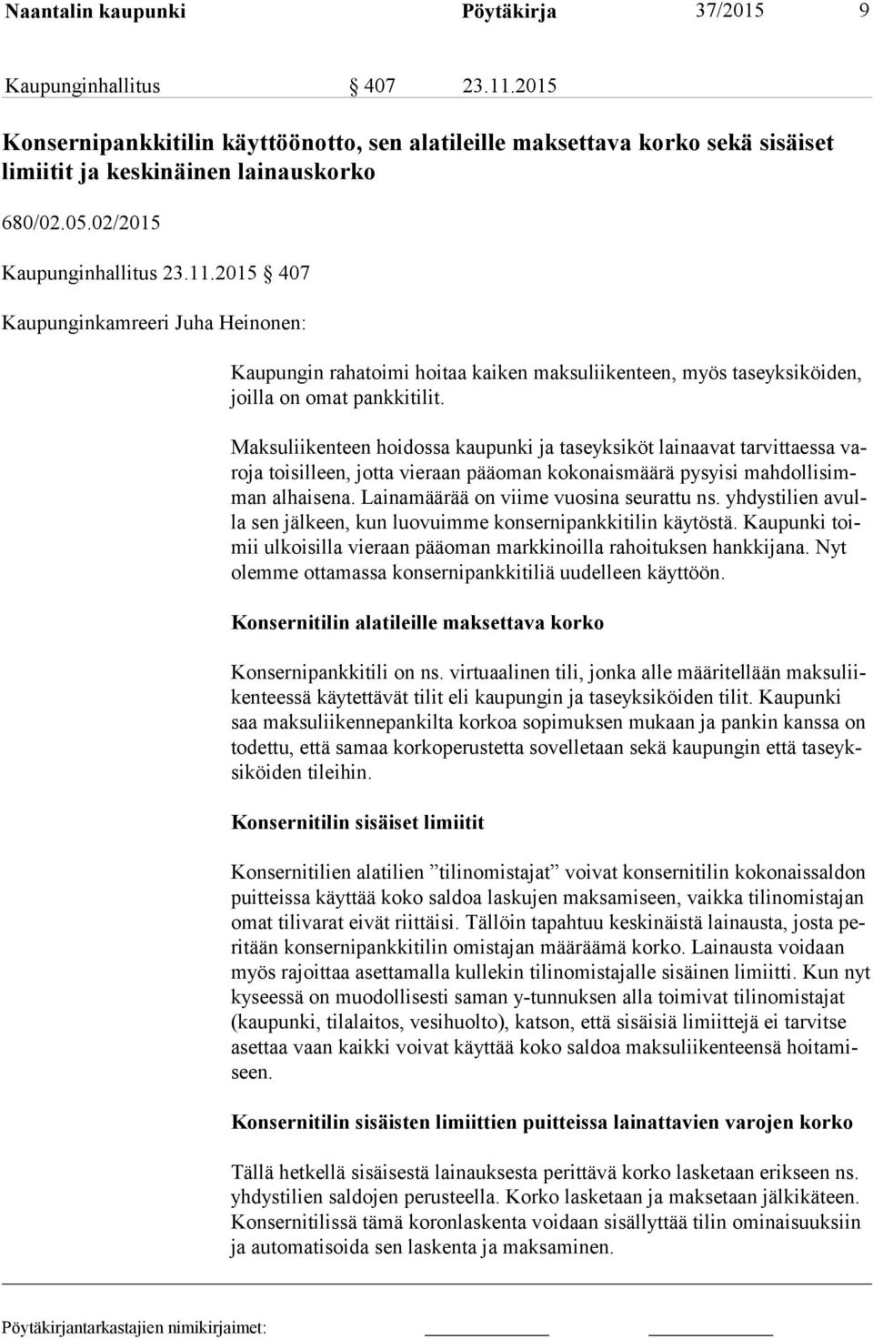 Maksuliikenteen hoidossa kaupunki ja taseyksiköt lainaavat tarvittaessa varo ja toisilleen, jotta vieraan pääoman kokonaismäärä pysyisi mah dol li simman alhaisena.