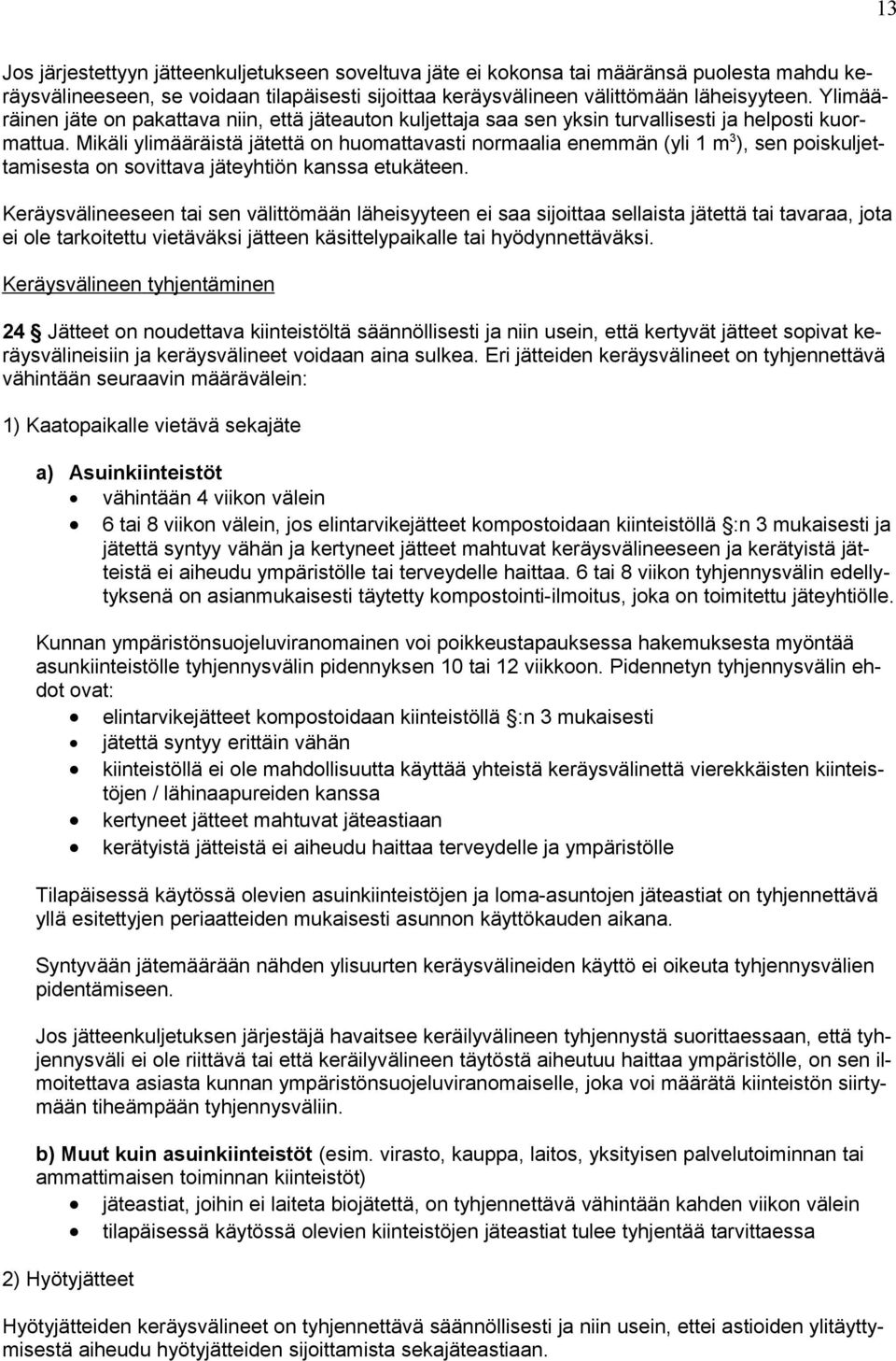 Mikäli ylimääräistä jätettä on huomattavasti normaalia enemmän (yli 1 m 3 ), sen poiskuljettamisesta on sovittava jäteyhtiön kanssa etukäteen.