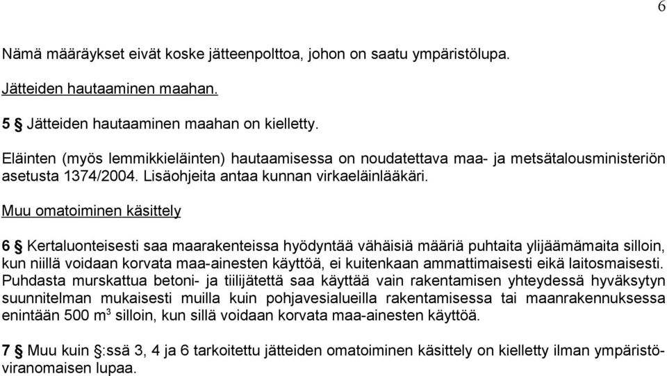 Muu omatoiminen käsittely 6 Kertaluonteisesti saa maarakenteissa hyödyntää vähäisiä määriä puhtaita ylijäämämaita silloin, kun niillä voidaan korvata maa-ainesten käyttöä, ei kuitenkaan