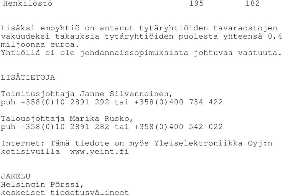 LISÄTIETOJA Toimitusjohtaja Janne Silvennoinen, puh +358(0)10 2891 292 tai +358(0)400 734 422 Talousjohtaja Marika Rusko, puh