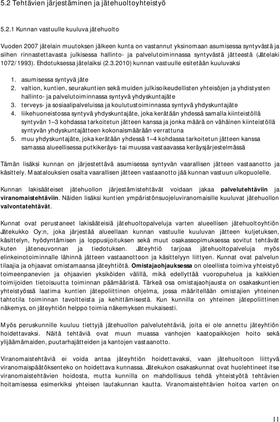 asumisessa syntyvä jäte 2. valtion, kuntien, seurakuntien sekä muiden julkisoikeudellisten yhteisöjen ja yhdistysten hallinto- ja palvelutoiminnassa syntyvä yhdyskuntajäte 3.