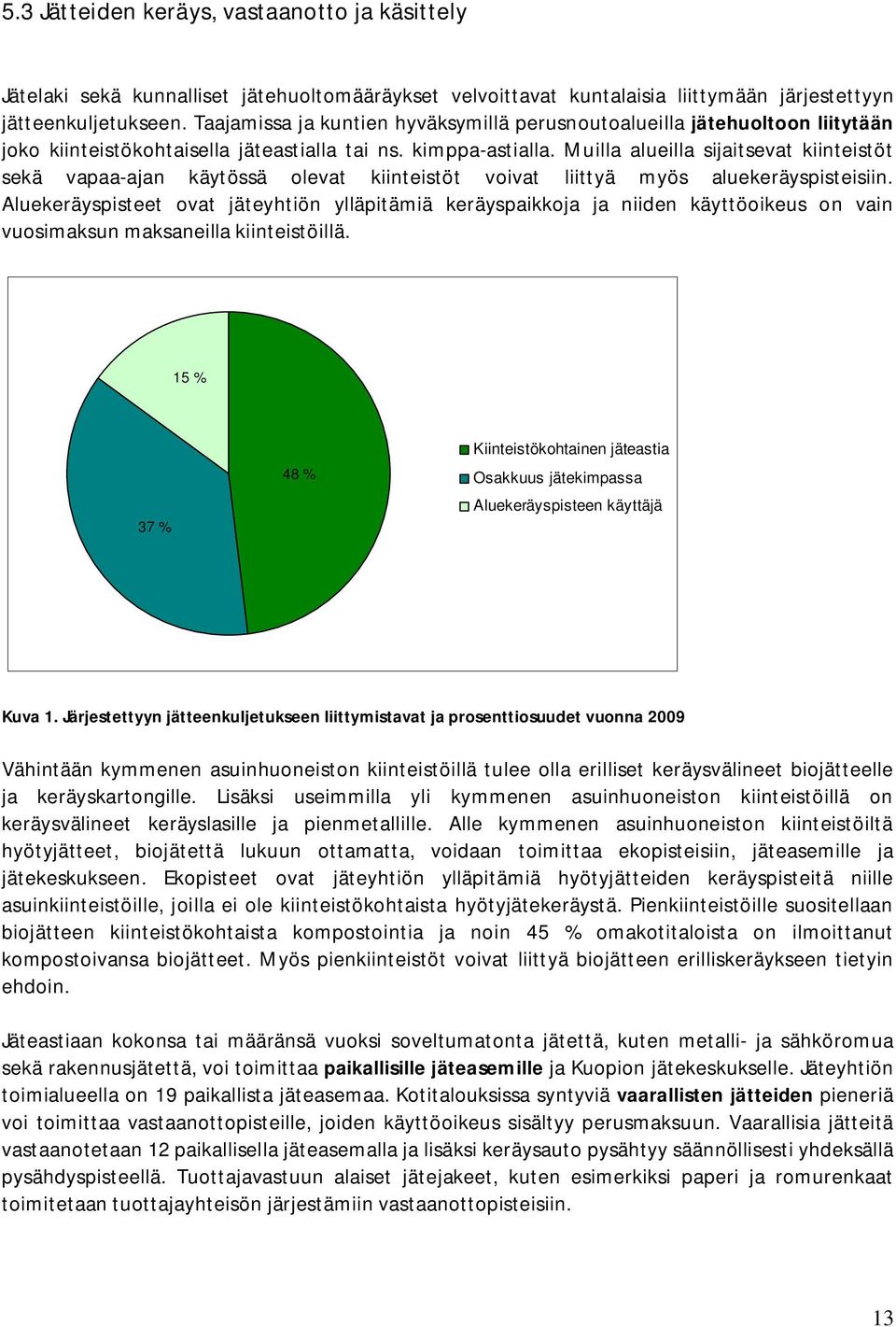 Muilla alueilla sijaitsevat kiinteistöt sekä vapaa-ajan käytössä olevat kiinteistöt voivat liittyä myös aluekeräyspisteisiin.