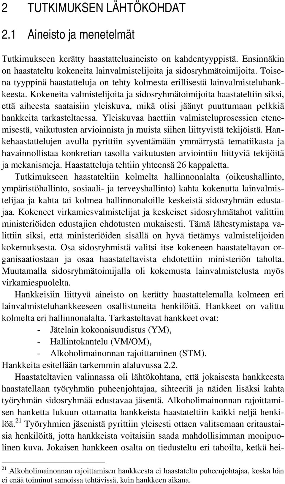 Kokeneita valmistelijoita ja sidosryhmätoimijoita haastateltiin siksi, että aiheesta saataisiin yleiskuva, mikä olisi jäänyt puuttumaan pelkkiä hankkeita tarkasteltaessa.