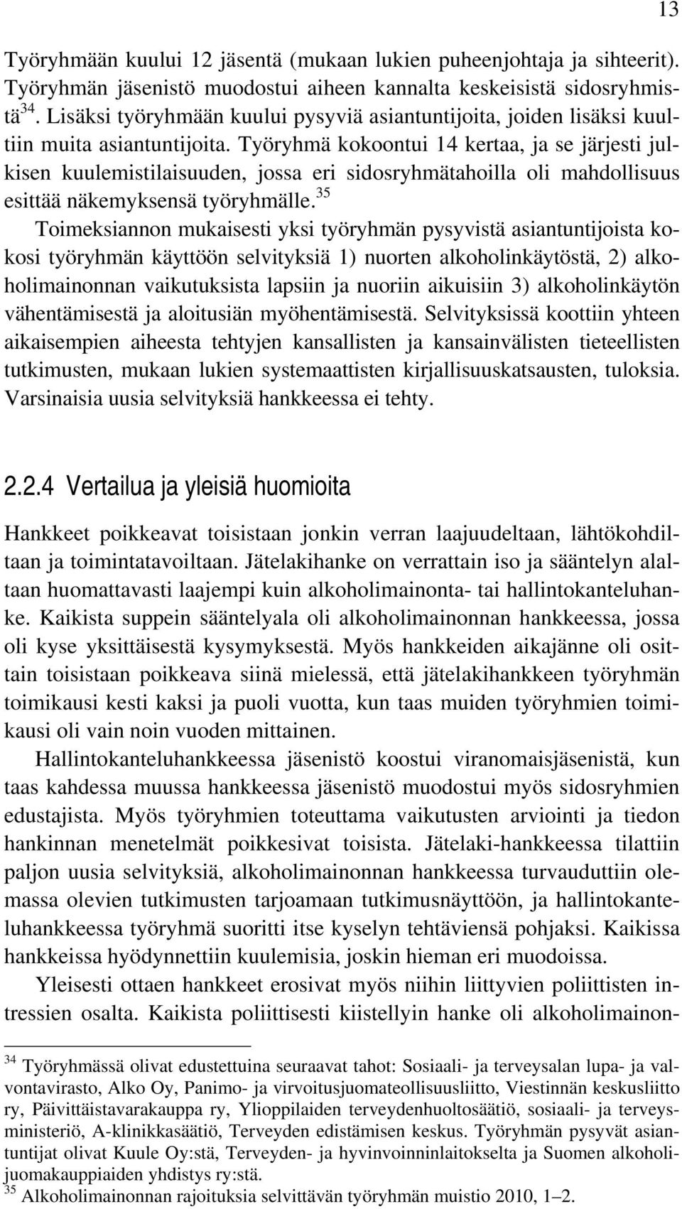 Työryhmä kokoontui 14 kertaa, ja se järjesti julkisen kuulemistilaisuuden, jossa eri sidosryhmätahoilla oli mahdollisuus esittää näkemyksensä työryhmälle.