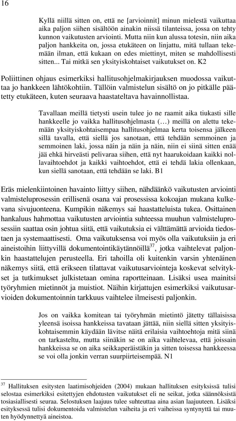 .. Tai mitkä sen yksityiskohtaiset vaikutukset on. K2 Poliittinen ohjaus esimerkiksi hallitusohjelmakirjauksen muodossa vaikuttaa jo hankkeen lähtökohtiin.