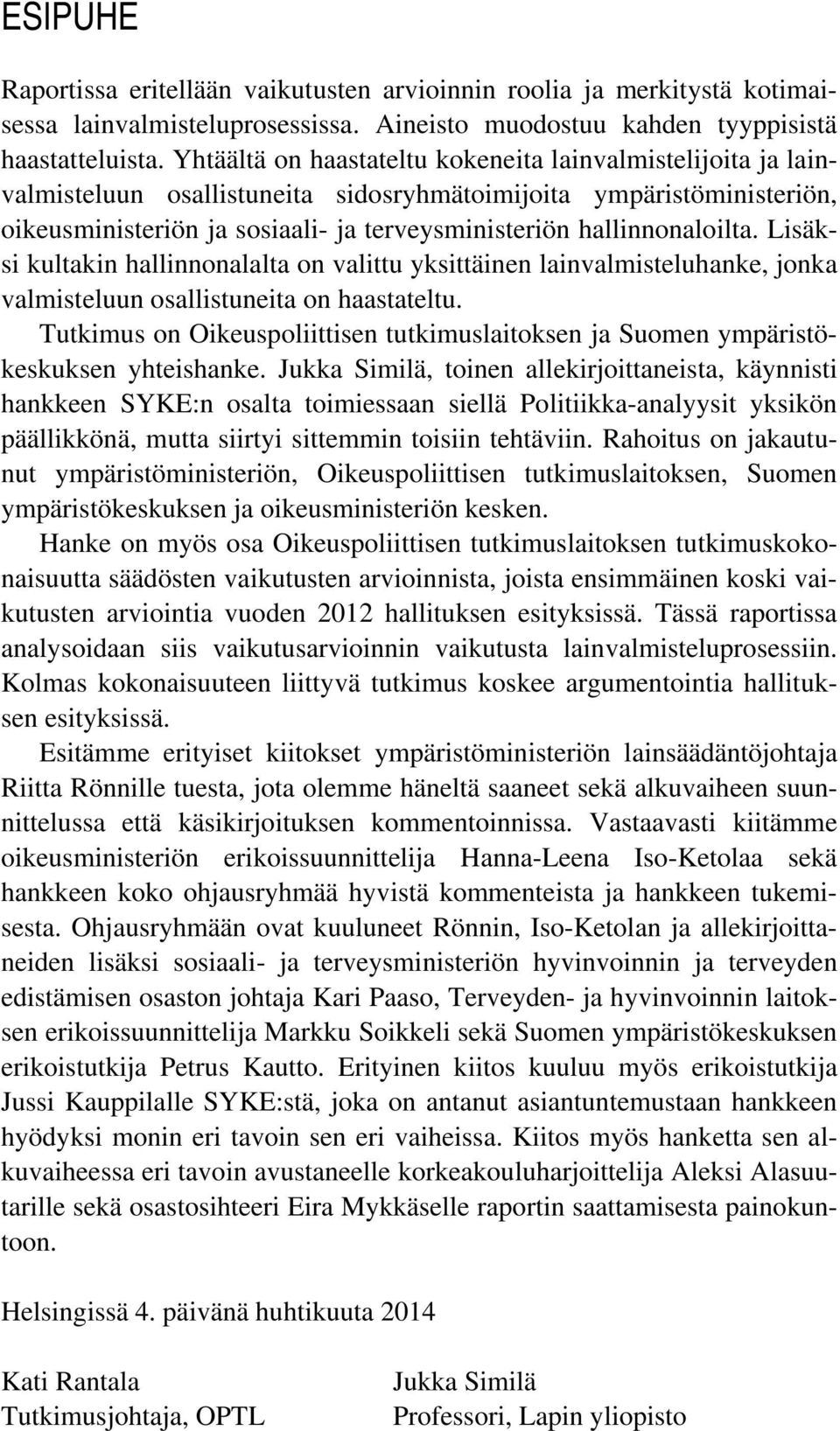 hallinnonaloilta. Lisäksi kultakin hallinnonalalta on valittu yksittäinen lainvalmisteluhanke, jonka valmisteluun osallistuneita on haastateltu.