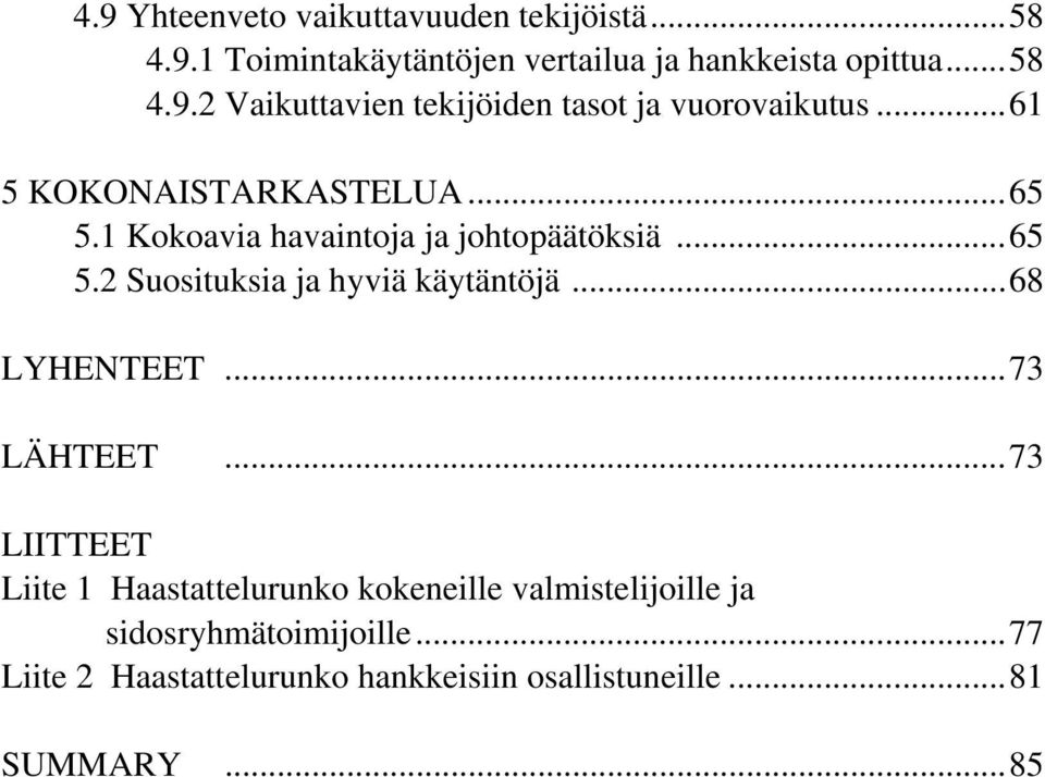 .. 68 LYHENTEET... 73 LÄHTEET... 73 LIITTEET Liite 1 Haastattelurunko kokeneille valmistelijoille ja sidosryhmätoimijoille.