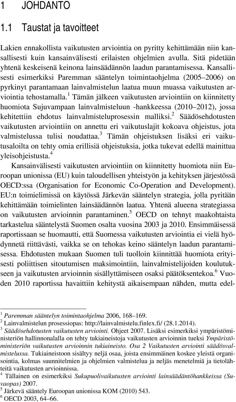 Kansallisesti esimerkiksi Paremman sääntelyn toimintaohjelma (2005 2006) on pyrkinyt parantamaan lainvalmistelun laatua muun muassa vaikutusten arviointia tehostamalla.