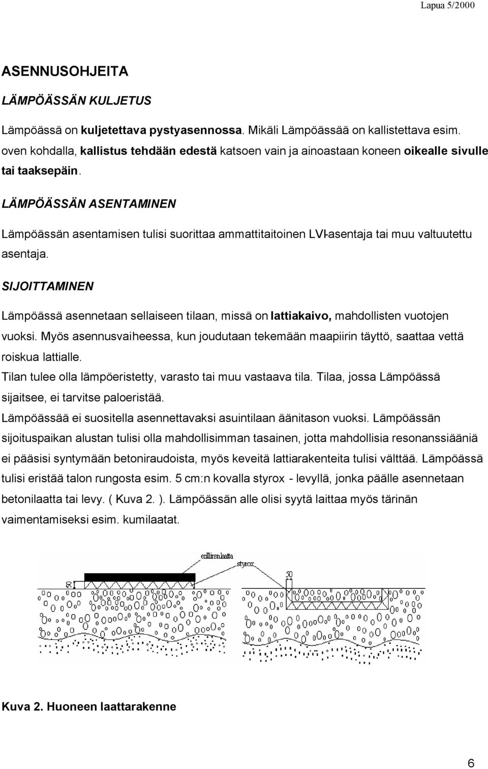 LÄMPÖÄSSÄN ASENTAMINEN Lämpöässän asentamisen tulisi suorittaa ammattitaitoinen LVI-asentaja tai muu valtuutettu asentaja.