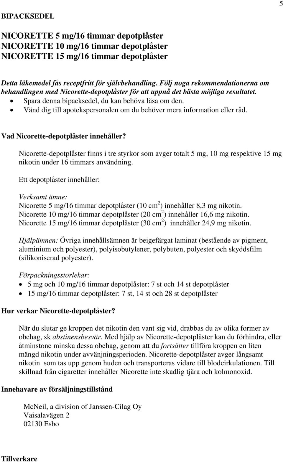 Vänd dig till apotekspersonalen om du behöver mera information eller råd. Vad Nicorette-depotplåster innehåller?