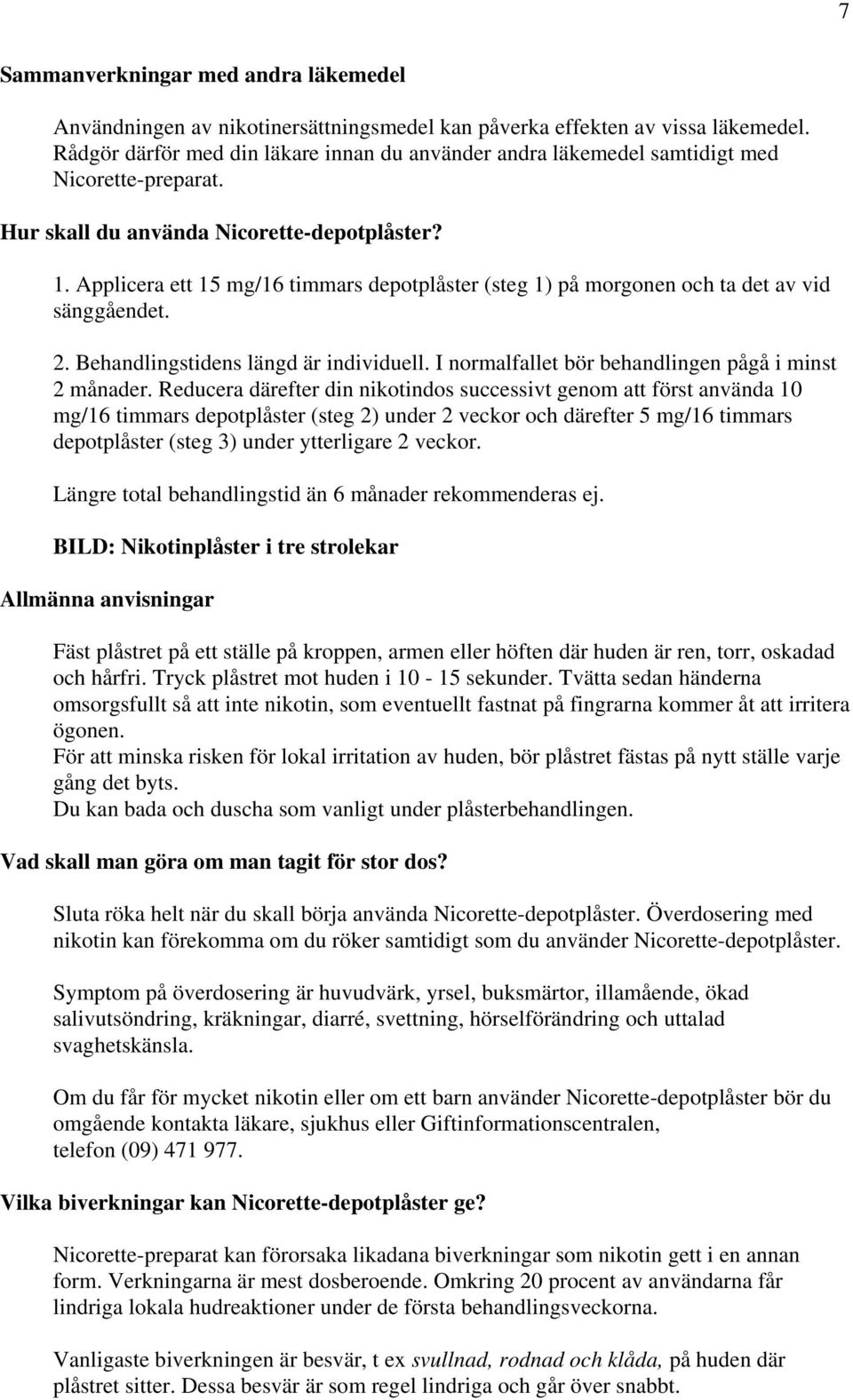 Applicera ett 15 mg/16 timmars depotplåster (steg 1) på morgonen och ta det av vid sänggåendet. 2. Behandlingstidens längd är individuell. I normalfallet bör behandlingen pågå i minst 2 månader.