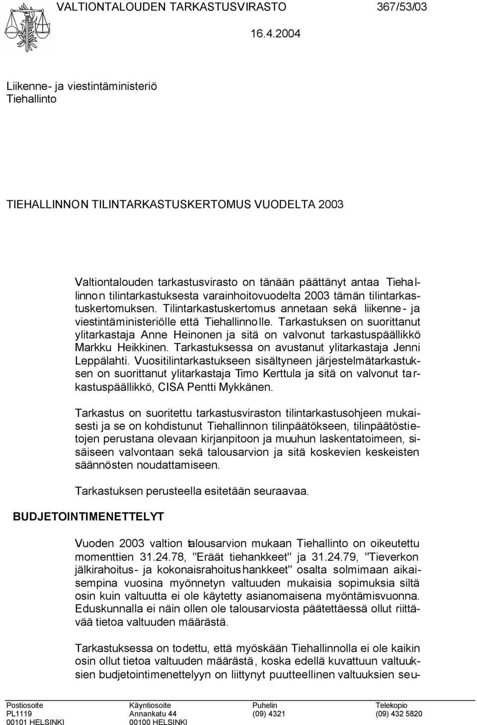 varainhoitovuodelta 2003 tämän tilintarkastuskertomuksen. Tilintarkastuskertomus annetaan sekä liikenne- ja viestintäministeriölle että Tiehallinnolle.