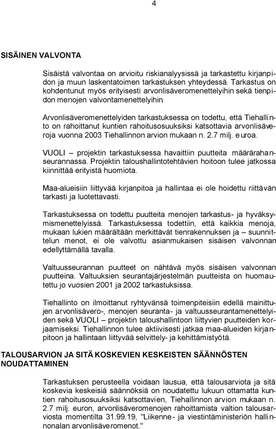 Arvonlisäveromenettelyiden tarkastuksessa on todettu, että Tiehalli n- to on rahoittanut kuntien rahoitusosuuksiksi katsottavia arvonlisäveroja vuonna 2003 Tiehallinnon arvion mukaan n. 2.7 milj.