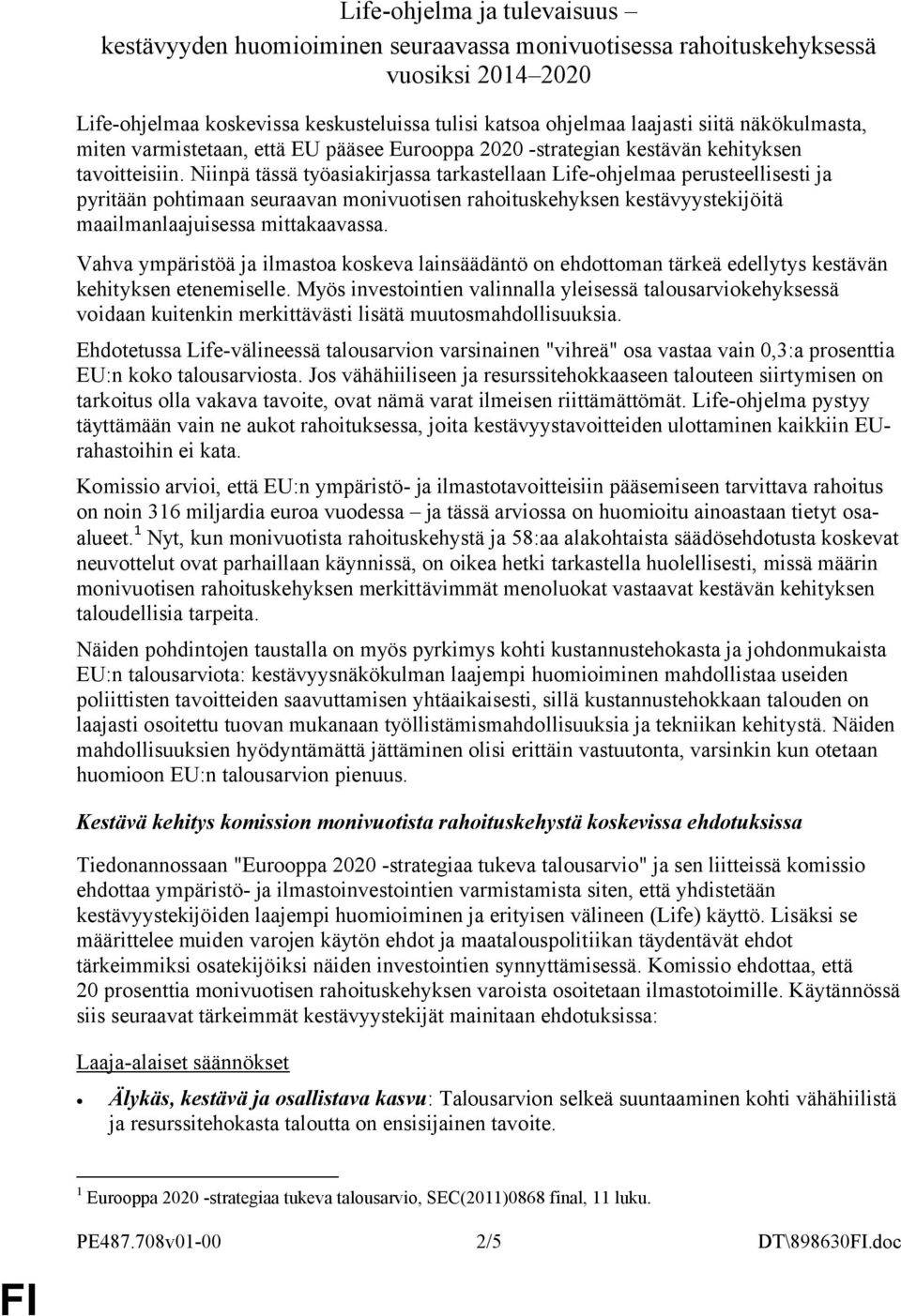 Niinpä tässä työasiakirjassa tarkastellaan Life-ohjelmaa perusteellisesti ja pyritään pohtimaan seuraavan monivuotisen rahoituskehyksen kestävyystekijöitä maailmanlaajuisessa mittakaavassa.