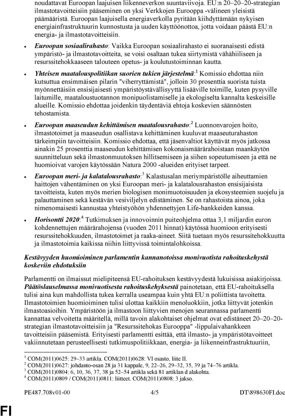 Euroopan sosiaalirahasto: Vaikka Euroopan sosiaalirahasto ei suoranaisesti edistä ympäristö- ja ilmastotavoitteita, se voisi osaltaan tukea siirtymistä vähähiiliseen ja resurssitehokkaaseen talouteen