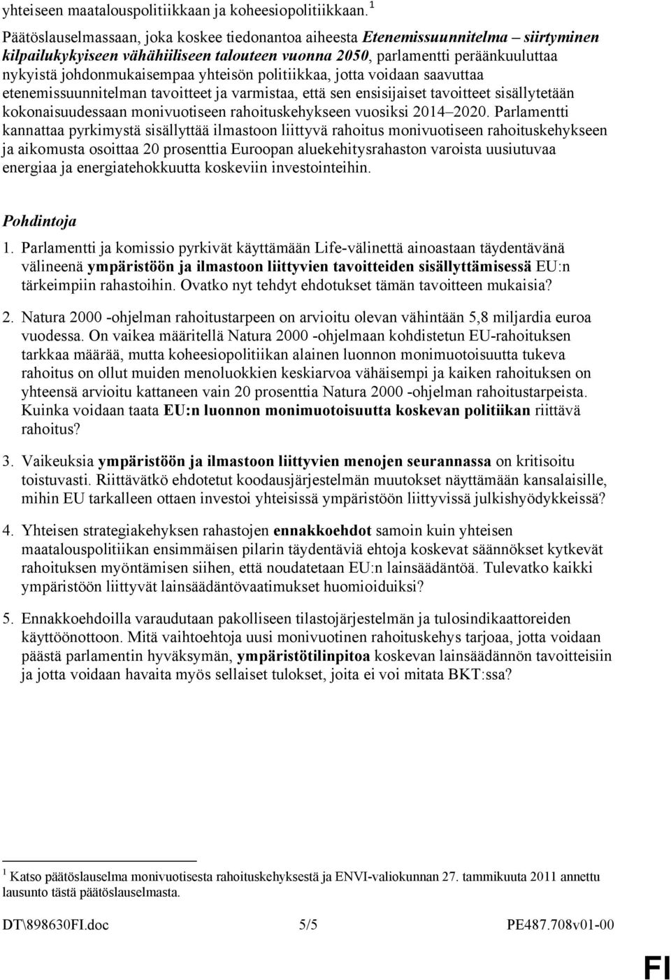 yhteisön politiikkaa, jotta voidaan saavuttaa etenemissuunnitelman tavoitteet ja varmistaa, että sen ensisijaiset tavoitteet sisällytetään kokonaisuudessaan monivuotiseen rahoituskehykseen vuosiksi