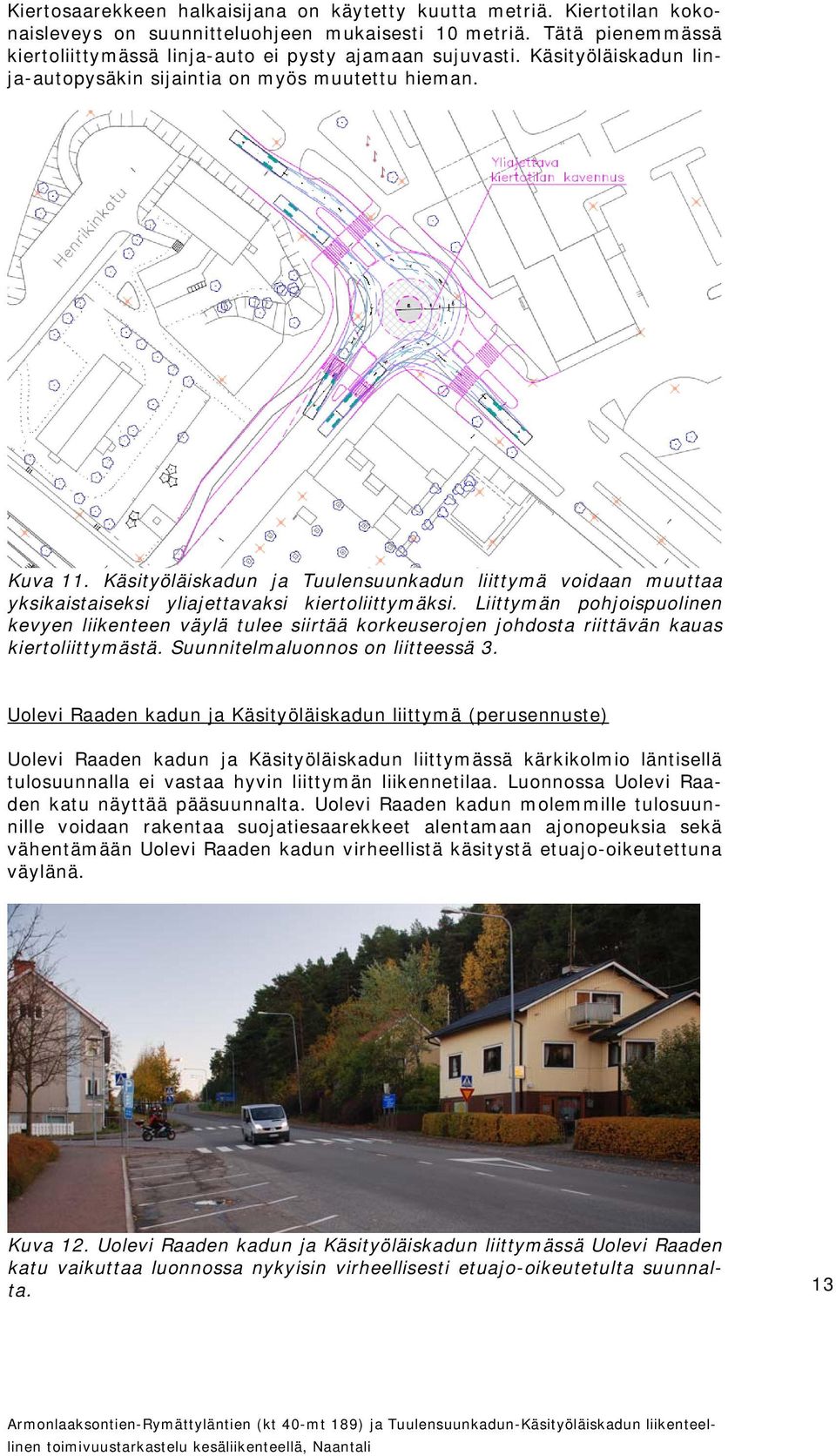 Liittymän pohjoispuolinen kevyen liikenteen väylä tulee siirtää korkeuserojen johdosta riittävän kauas kiertoliittymästä. Suunnitelmaluonnos on liitteessä 3.