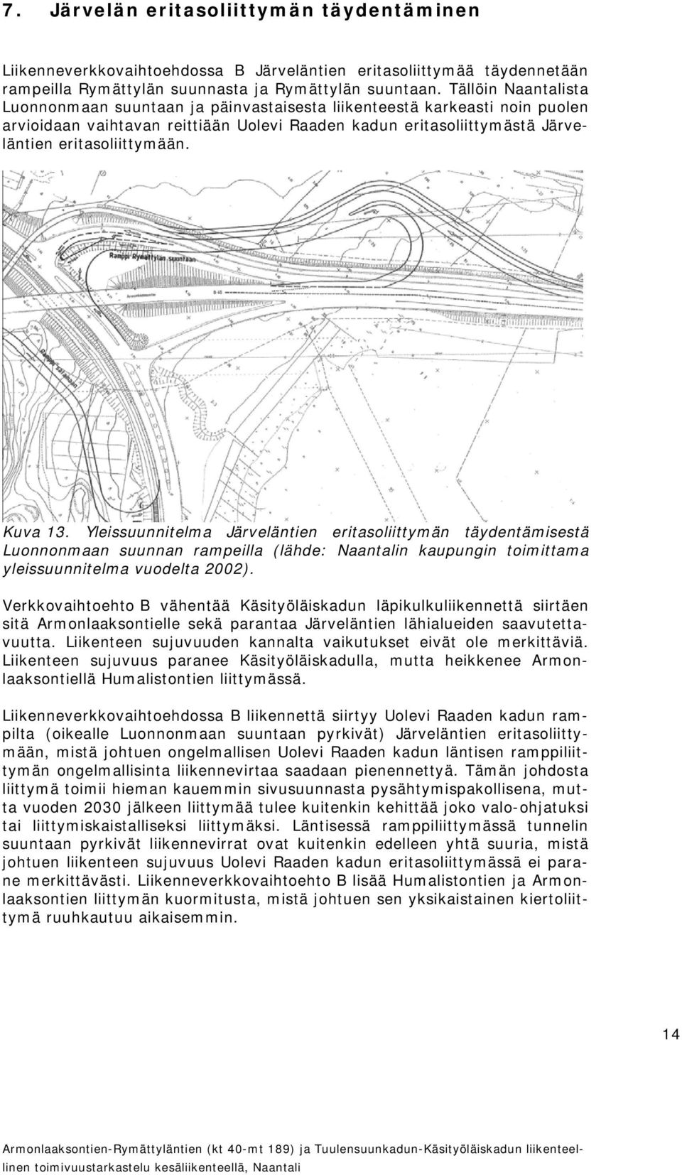 Kuva 13. Yleissuunnitelma Järveläntien eritasoliittymän täydentämisestä Luonnonmaan suunnan rampeilla (lähde: Naantalin kaupungin toimittama yleissuunnitelma vuodelta 2002).