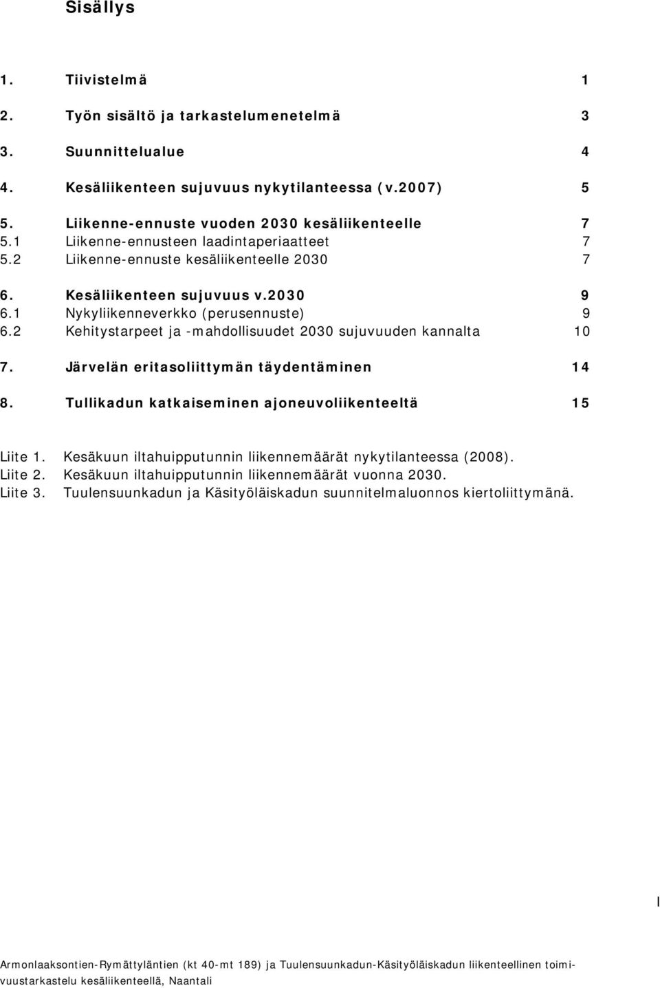 2 Kehitystarpeet ja -mahdollisuudet 2030 sujuvuuden kannalta 10 7. Järvelän eritasoliittymän täydentäminen 14 8. Tullikadun katkaiseminen ajoneuvoliikenteeltä 15 Liite 1.