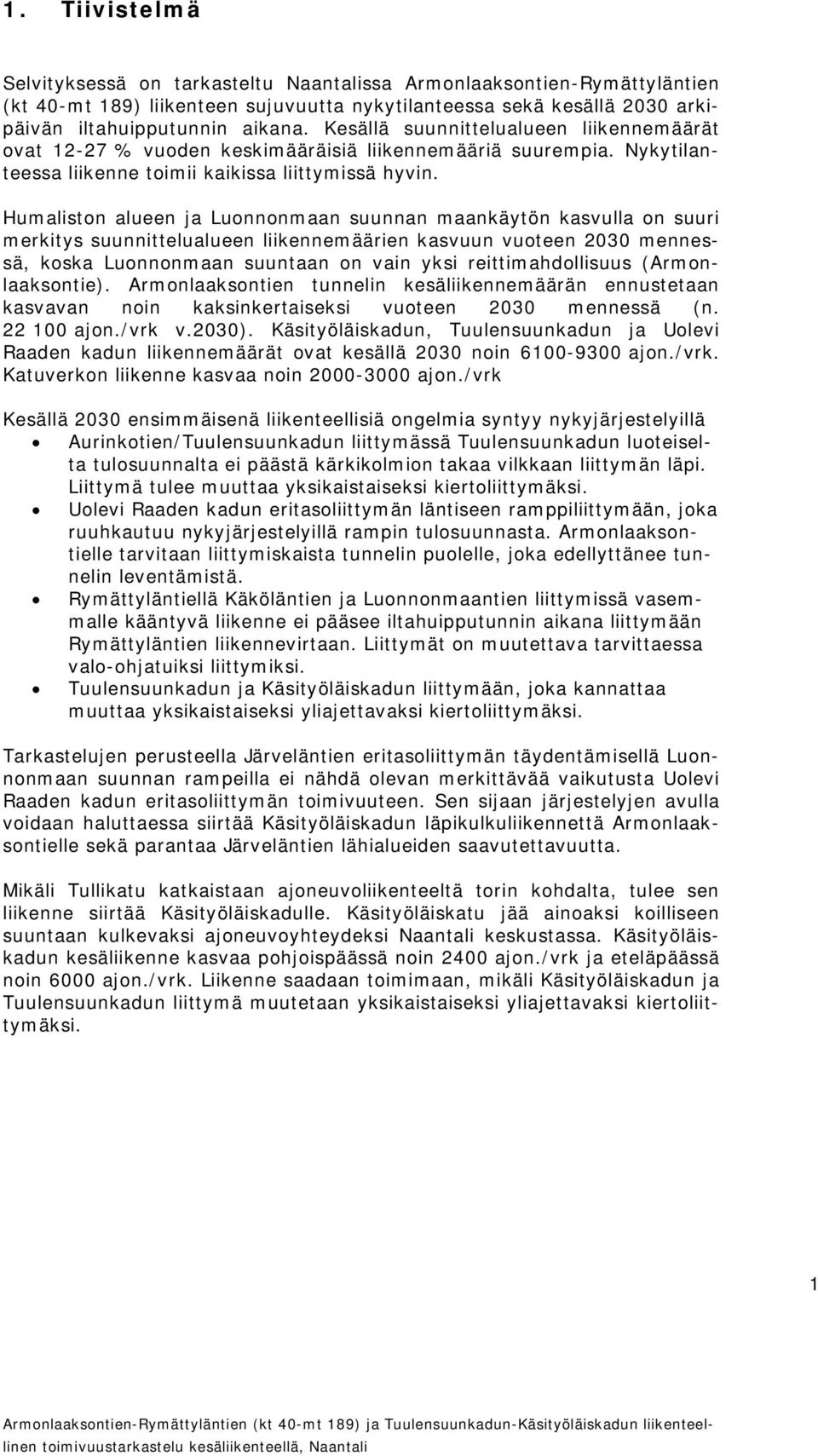 Humaliston alueen ja Luonnonmaan suunnan maankäytön kasvulla on suuri merkitys suunnittelualueen liikennemäärien kasvuun vuoteen 2030 mennessä, koska Luonnonmaan suuntaan on vain yksi