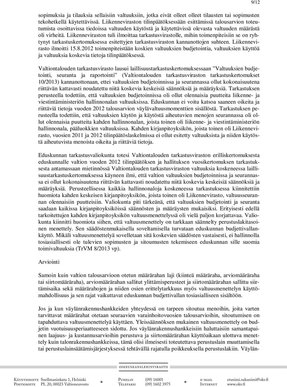 Liikenneviraston tuli ilmoittaa tarkastusvirastolle, mihin toimenpiteisiin se on ryhtynyt tarkastuskertomuksessa esitettyjen tarkastusviraston kannanottojen suhteen. Liikennevirasto ilmoitti 15.8.