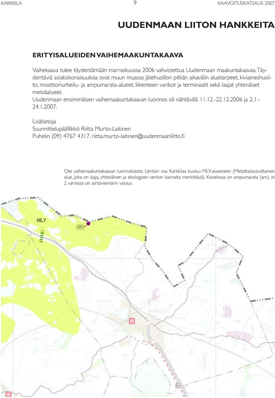 yhtenäiset metsäalueet. Uudenmaan ensimmäisen vaihemaakuntakaavan luonnos oli nähtävillä 11.12.-22.12.2006 ja 2.1.- 24.1.2007.