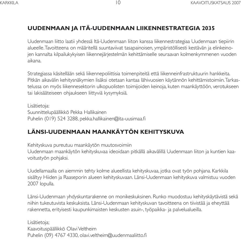 Strategiassa käsitellään sekä liikennepoliittisia toimenpiteitä että liikenneinfrastruktuurin hankkeita.