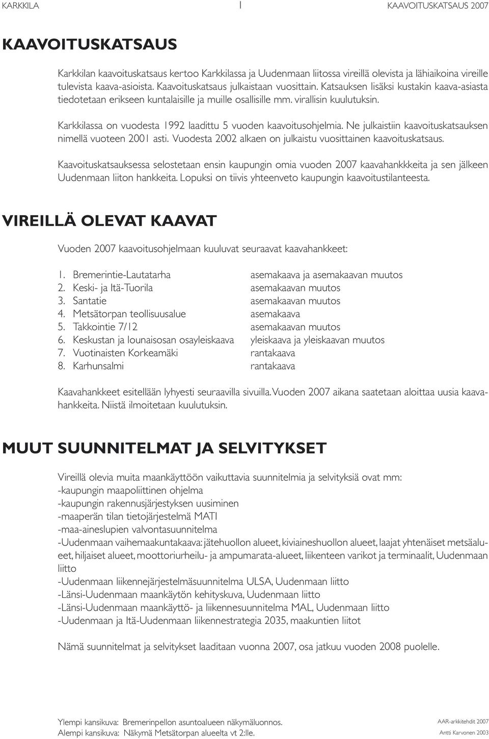 Karkkilassa on vuodesta 1992 laadittu 5 vuoden kaavoitusohjelmia. Ne julkaistiin kaavoituskatsauksen nimellä vuoteen 2001 asti. Vuodesta 2002 alkaen on julkaistu vuosittainen kaavoituskatsaus.