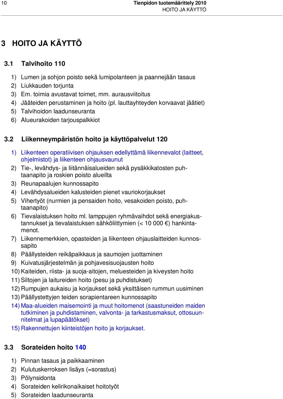 2 Liikenneympäristön hoito ja käyttöpalvelut 120 1) Liikenteen operatiivisen ohjauksen edellyttämä liikennevalot (laitteet, ohjelmistot) ja liikenteen ohjausvaunut 2) Tie-, levähdys- ja