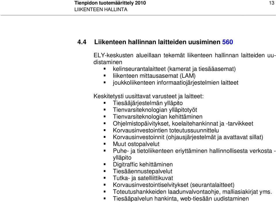 (LAM) joukkoliikenteen informaatiojärjestelmien laitteet Keskitetysti uusittavat varusteet ja laitteet: Tiesääjärjestelmän ylläpito Tienvarsiteknologian ylläpitotyöt Tienvarsiteknologian kehittäminen