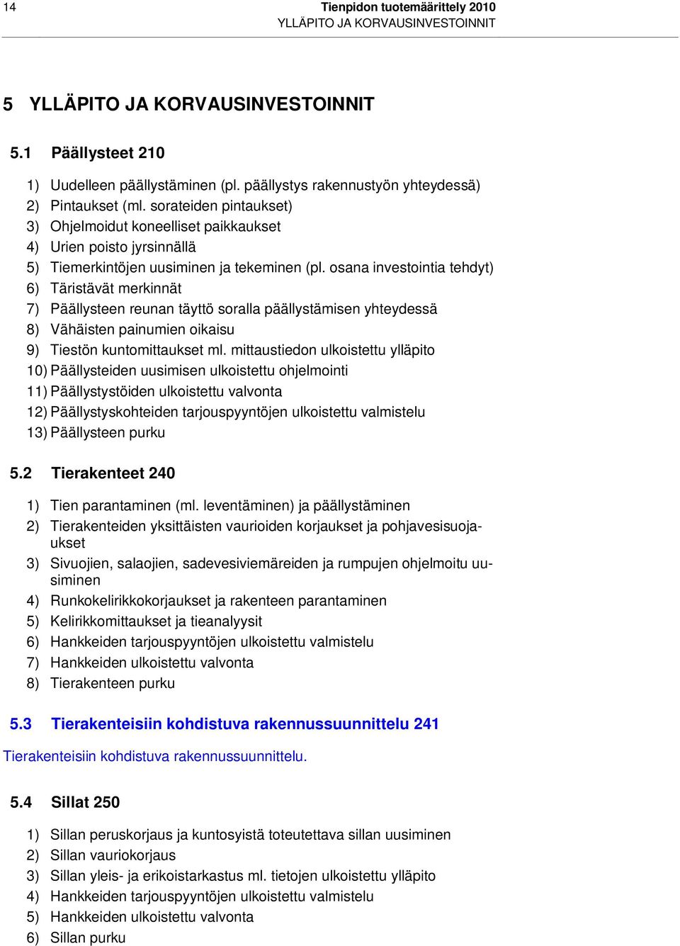 osana investointia tehdyt) 6) Täristävät merkinnät 7) Päällysteen reunan täyttö soralla päällystämisen yhteydessä 8) Vähäisten painumien oikaisu 9) Tiestön kuntomittaukset ml.