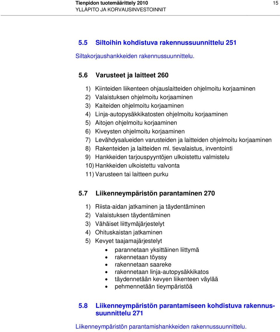 6 Varusteet ja laitteet 260 1) Kiinteiden liikenteen ohjauslaitteiden ohjelmoitu korjaaminen 2) Valaistuksen ohjelmoitu korjaaminen 3) Kaiteiden ohjelmoitu korjaaminen 4) Linja-autopysäkkikatosten