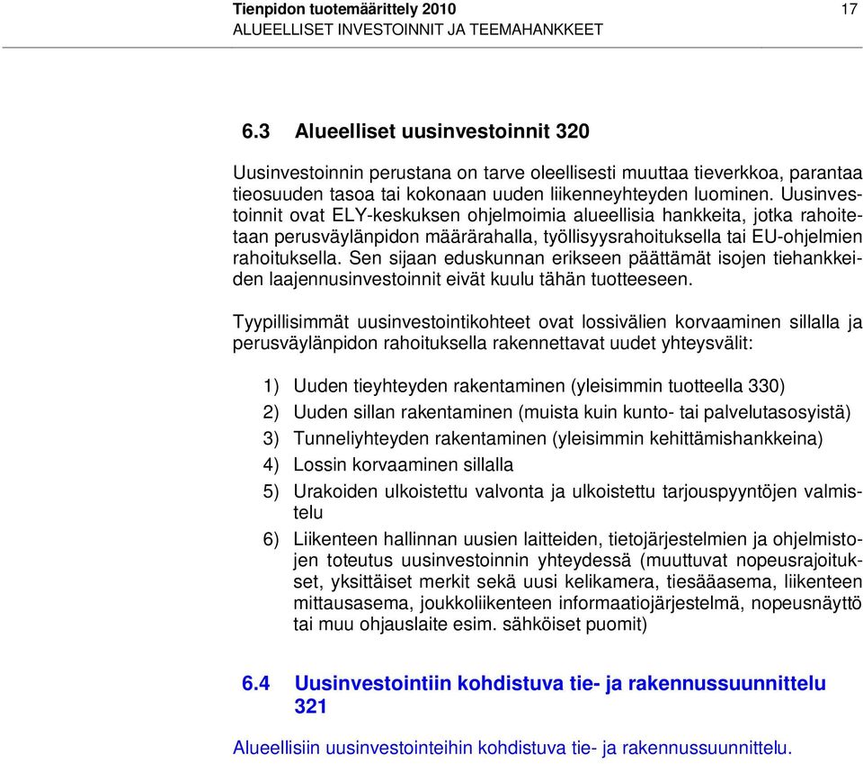 Uusinvestoinnit ovat ELY-keskuksen ohjelmoimia alueellisia hankkeita, jotka rahoitetaan perusväylänpidon määrärahalla, työllisyysrahoituksella tai EU-ohjelmien rahoituksella.