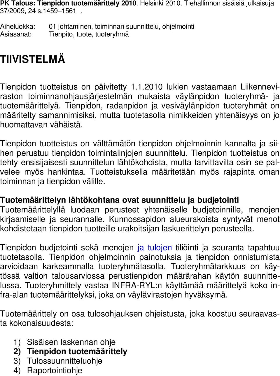 Tienpidon, radanpidon ja vesiväylänpidon tuoteryhmät on määritelty samannimisiksi, mutta tuotetasolla nimikkeiden yhtenäisyys on jo huomattavan vähäistä.