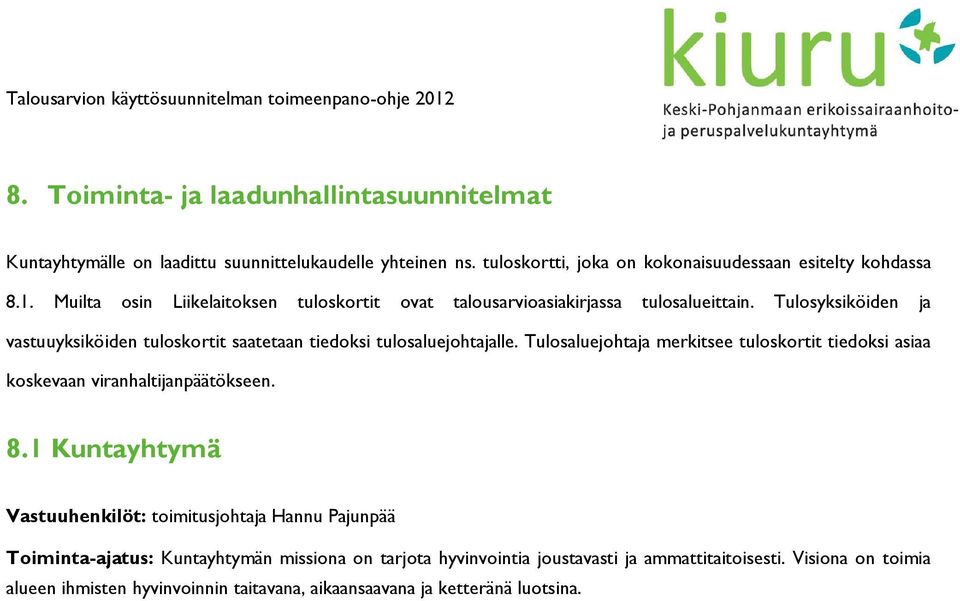 Tulosyksiköiden ja vastuuyksiköiden tuloskortit saatetaan tiedoksi tulosaluejohtajalle. Tulosaluejohtaja merkitsee tuloskortit tiedoksi asiaa koskevaan viranhaltijanpäätökseen. 8.