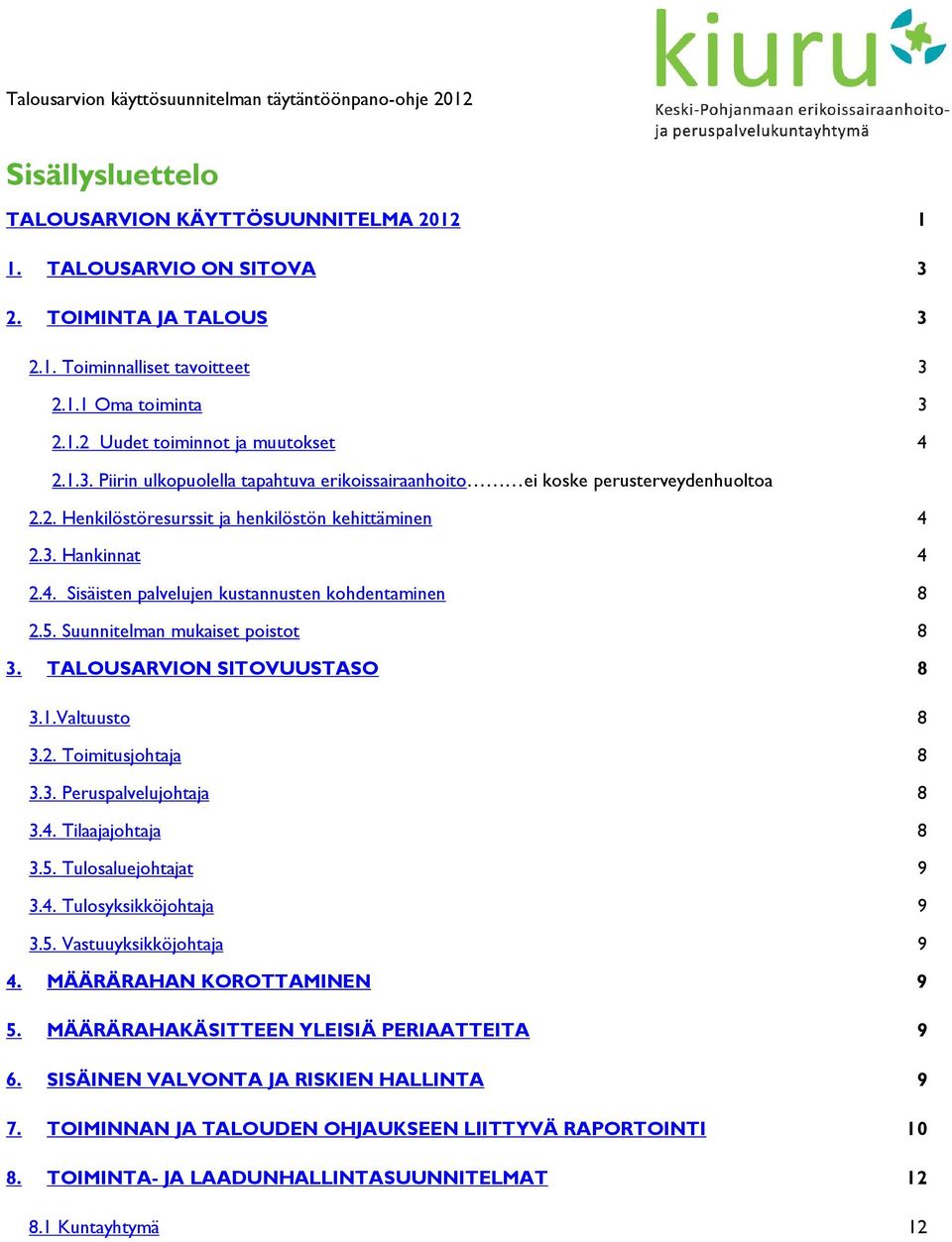 5. Suunnitelman mukaiset poistot 8 3. TALOUSARVION SITOVUUSTASO 8 3.1.Valtuusto 8 3.2. Toimitusjohtaja 8 3.3. Peruspalvelujohtaja 8 3.4. Tilaajajohtaja 8 3.5. Tulosaluejohtajat 9 3.4. Tulosyksikköjohtaja 9 3.